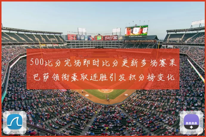 500比分完场即时比分更新多场赛果 巴萨领衔豪取连胜引发积分榜变化