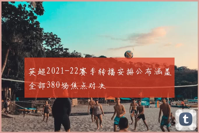 英超2021-22赛季转播安排公布涵盖全部380场焦点对决